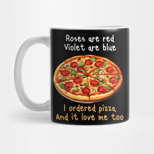 ROSES ARE RED VIOLET ARE BLUE I ORDERED PIZZA AND IT LOVE ME TOO Mug